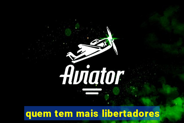 quem tem mais libertadores