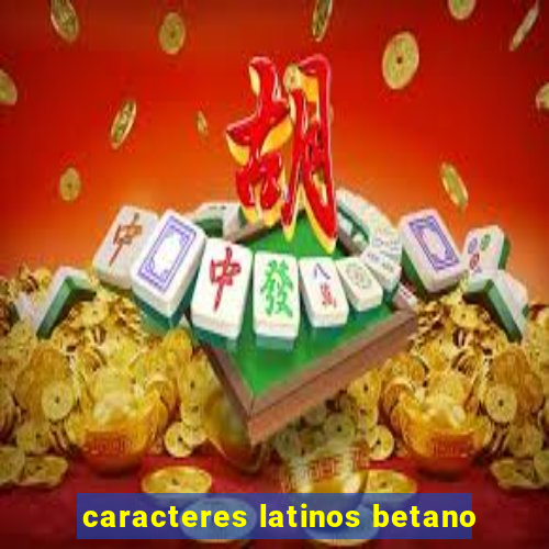 caracteres latinos betano