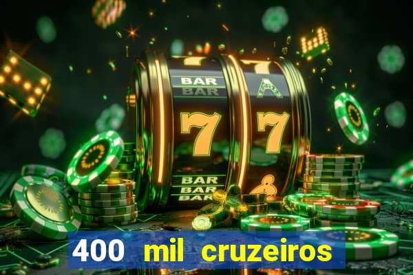 400 mil cruzeiros em reais