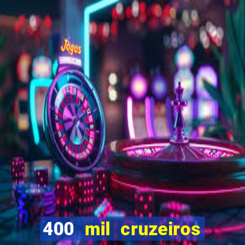 400 mil cruzeiros em reais