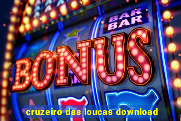 cruzeiro das loucas download