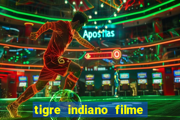 tigre indiano filme indiano tigre e drago