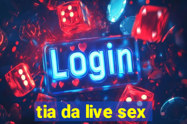 tia da live sex