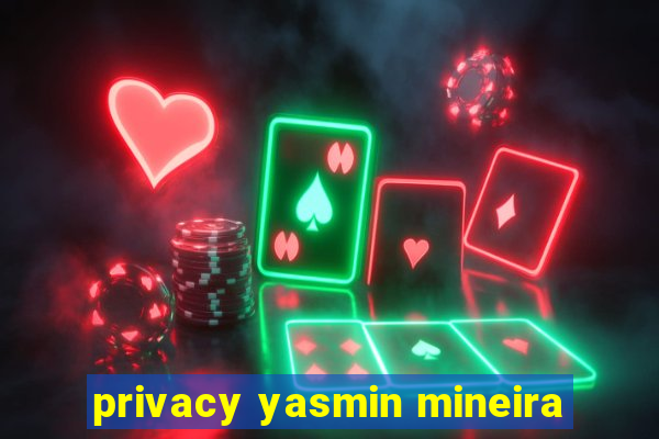 privacy yasmin mineira