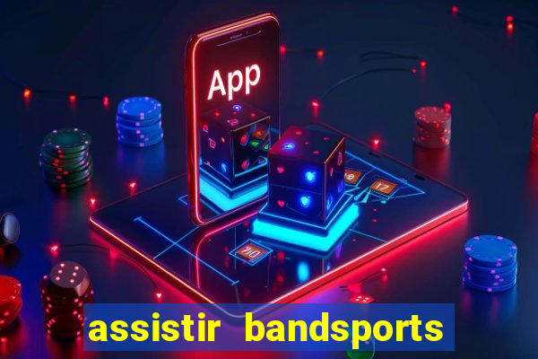 assistir bandsports ao vivo gratis