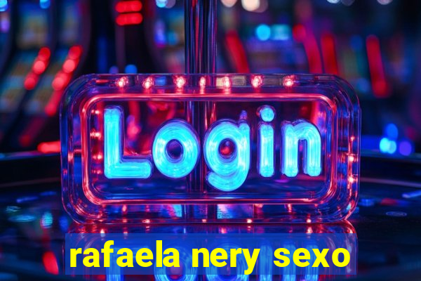 rafaela nery sexo