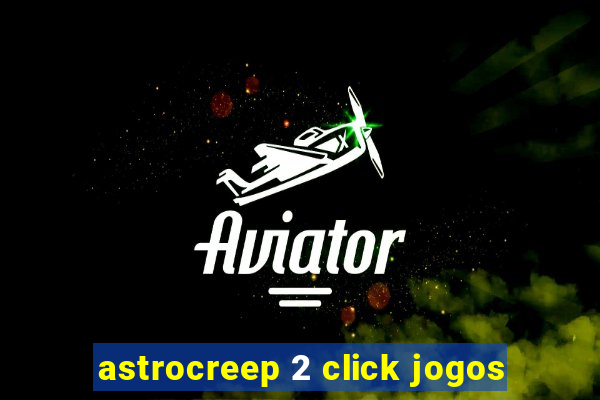 astrocreep 2 click jogos