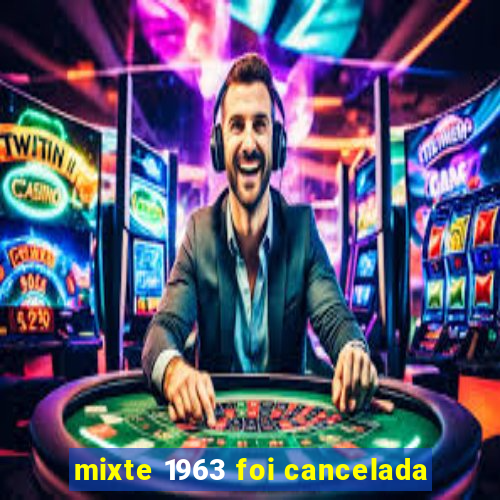 mixte 1963 foi cancelada