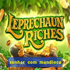 sonhar com mandioca jogo do bicho