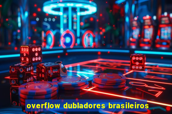 overflow dubladores brasileiros