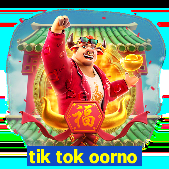 tik tok oorno