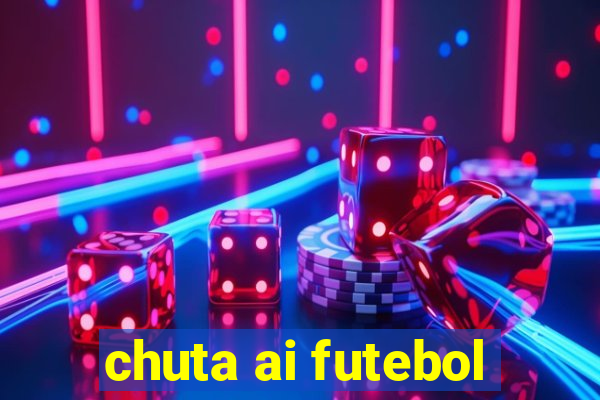 chuta ai futebol