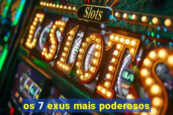 os 7 exus mais poderosos