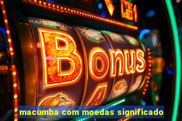 macumba com moedas significado