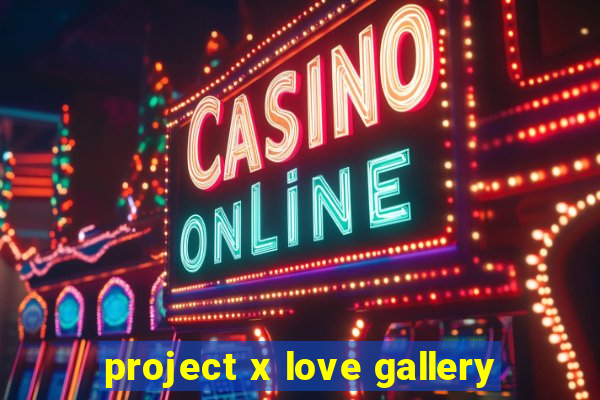 project x love gallery