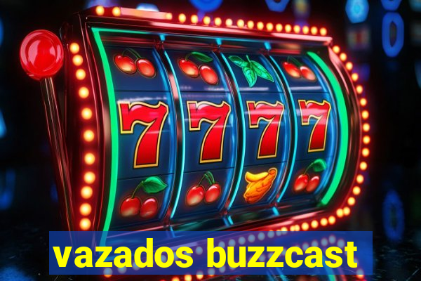 vazados buzzcast