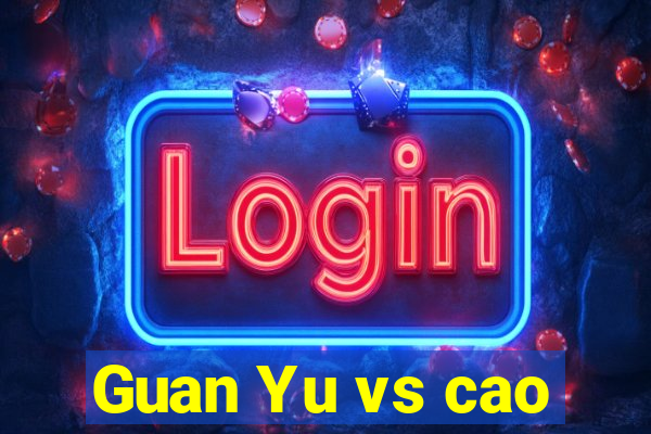 Guan Yu vs cao