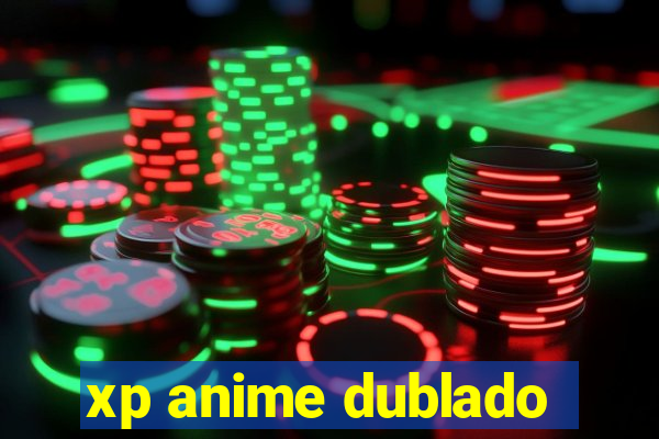 xp anime dublado