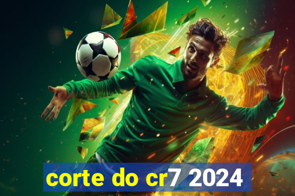 corte do cr7 2024