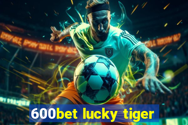 600bet lucky tiger