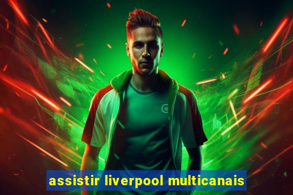 assistir liverpool multicanais