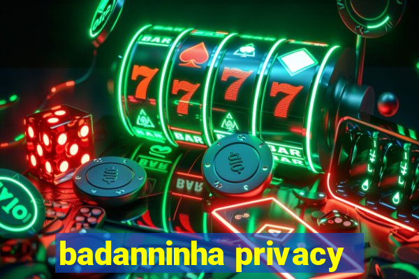 badanninha privacy