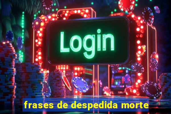 frases de despedida morte