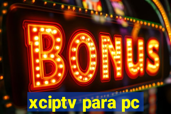 xciptv para pc