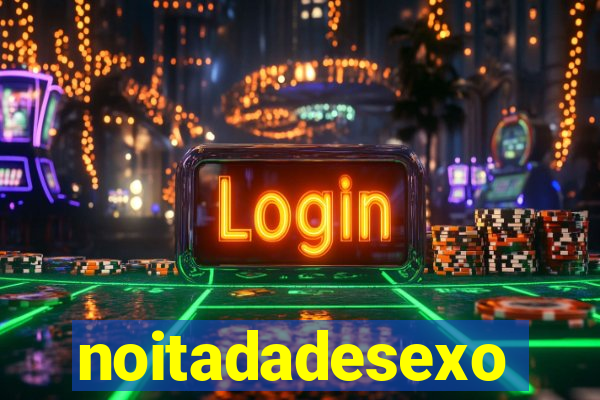 noitadadesexo