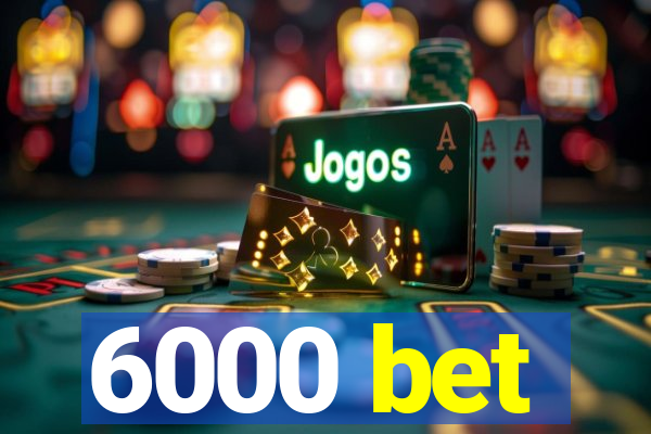 6000 bet