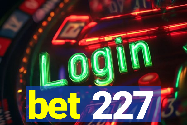 bet 227