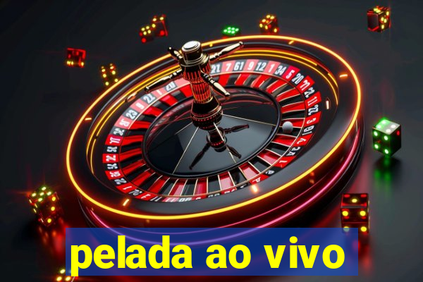 pelada ao vivo