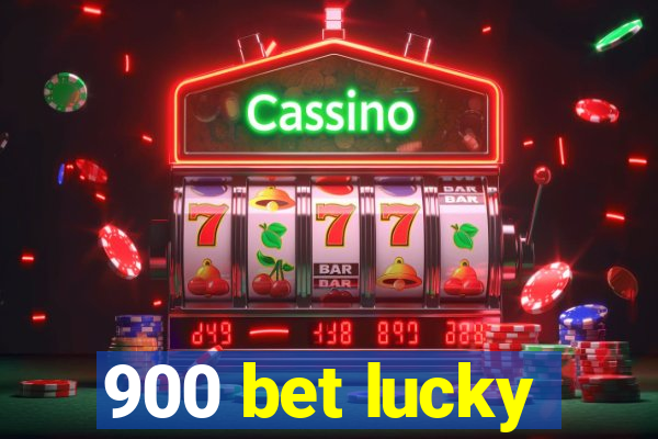 900 bet lucky