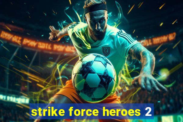 strike force heroes 2