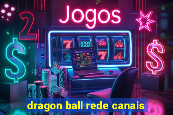 dragon ball rede canais