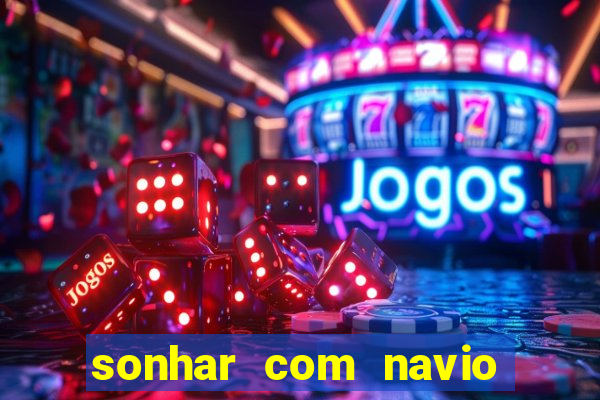 sonhar com navio jogo do bicho