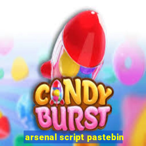 arsenal script pastebin