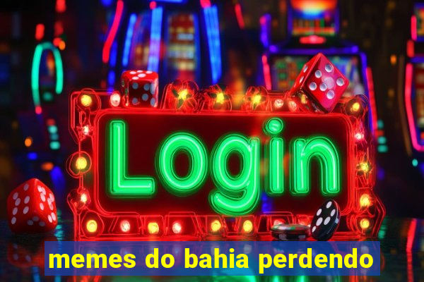 memes do bahia perdendo