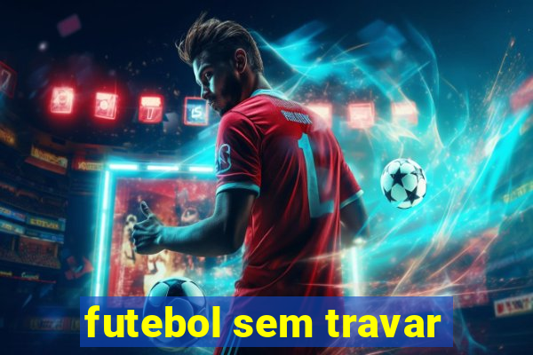 futebol sem travar