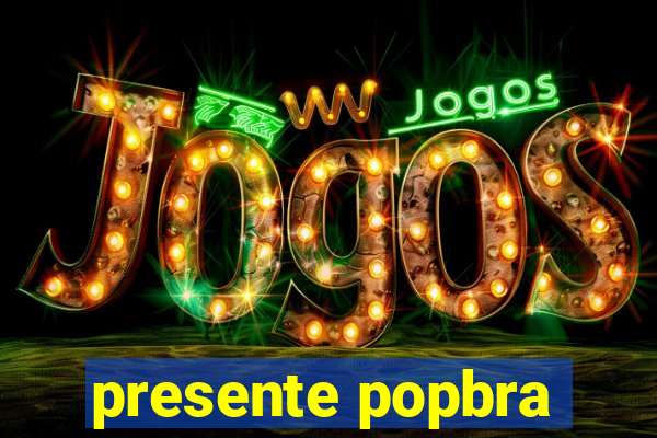 presente popbra