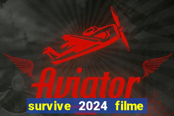 survive 2024 filme completo dublado