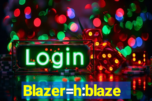 Blazer=h:blaze