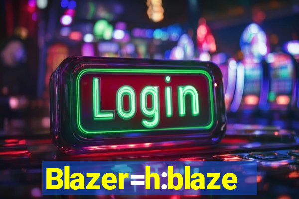 Blazer=h:blaze