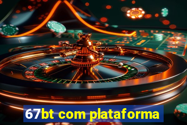 67bt com plataforma