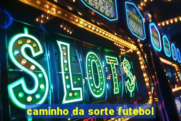 caminho da sorte futebol