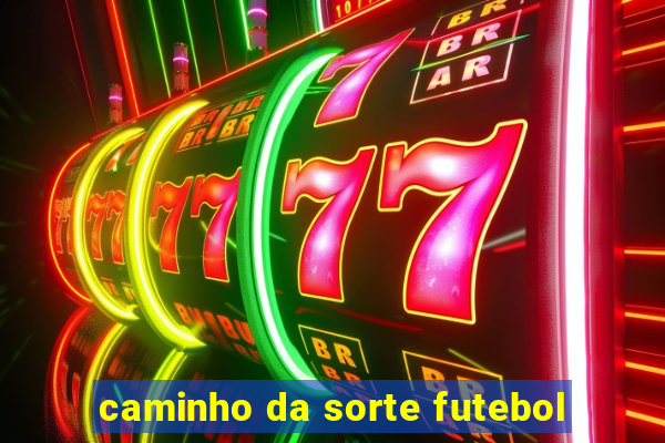 caminho da sorte futebol