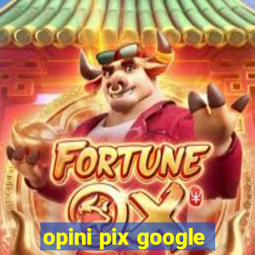 opini pix google