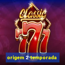 origem 2 temporada