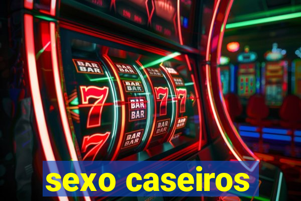 sexo caseiros