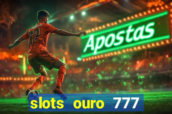 slots ouro 777 play store